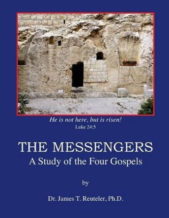 The Messengers: A Study of the Four Gospels by James T Reuteler Ph D 9781461178736