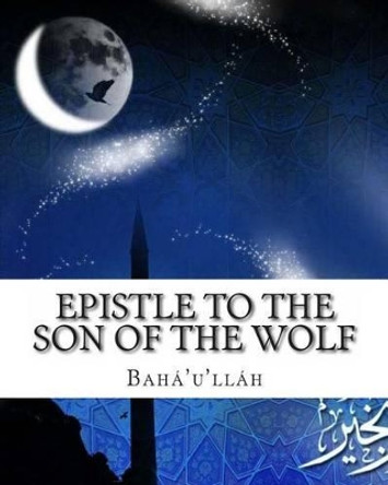 Epistle to the Son of the Wolf by Baha'u'llah 9781461196709