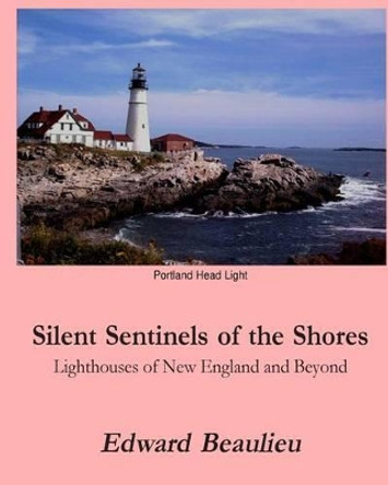 Silent Sentinels of the Shores: Lighthouses of New England and beyond by Edward J Beaulieu Jr 9781461191063