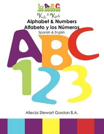 Alphabet & Numbers. Alfabeto y los Numeros: Spanish & English. by Allecia Stewart Gordon B a 9781461198352