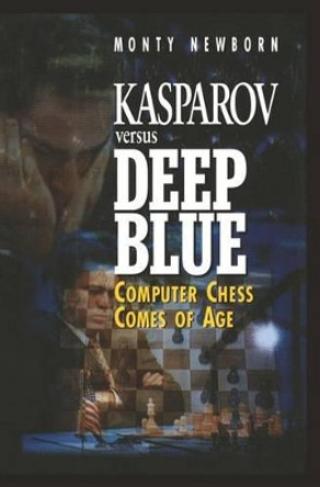 Kasparov versus Deep Blue: Computer Chess Comes of Age by Monty Newborn 9781461274773