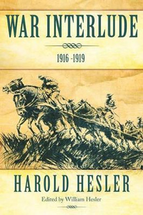 War Interlude 1916 -1919 by Harold Hesler 9781462003525