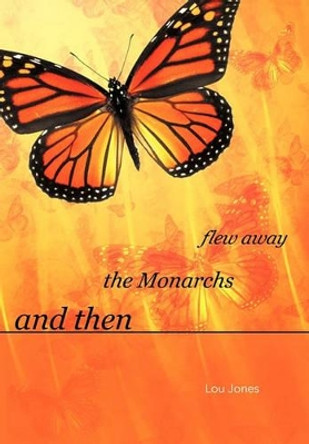 And Then the Monarchs Flew Away by Lou Jones 9781462009572