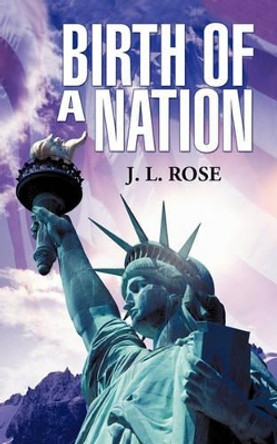 Birth of a Nation by J L Rose 9781462011094