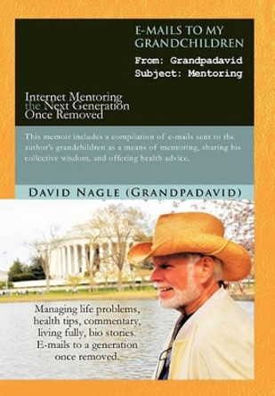 E-Mails to My Grandchildren: Internet Mentoring the Next Generation Once Removed by David Nagle (Grandpadavid) 9781462022038