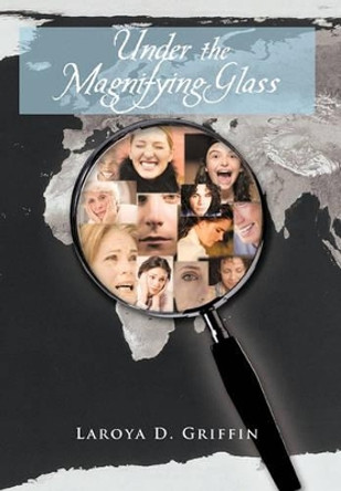 Under the Magnifying Glass by Laroya D Griffin 9781462030194