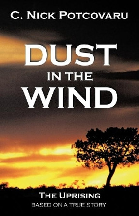 Dust in the Wind: The Uprising by C Nick Potcovaru 9781462044733