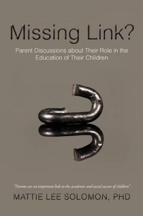 Missing Link?: Parent Discussions about Their Role in the Education of Their Children by Mattie Lee Solomon Phd 9781462053919