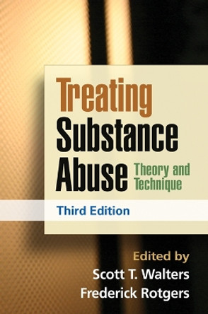 Treating Substance Abuse, Third Edition: Theory and Technique by Scott T. Walters 9781462502578