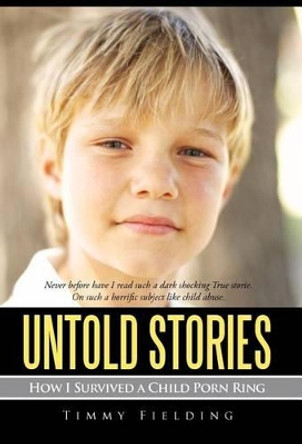 Untold Stories: How I Survived a Child Porn Ring by Timmy Fielding 9781462047154