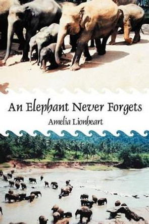 An Elephant Never Forgets by Amelia Lionheart 9781462060795