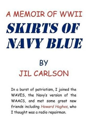 Skirts of Navy Blue: A Memoir of World War II by Jil Carlson 9781462068890