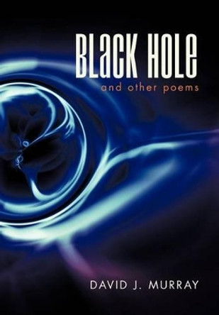 Black Hole and Other Poems by David J Murray 9781462073207