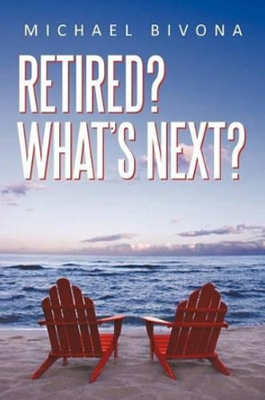 Retired? What's Next? by Michael Bivona 9781462083077