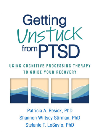 Getting Unstuck from PTSD: Using Cognitive Processing Therapy to Guide Your Recovery by Susanne A. Denham 9781462549832