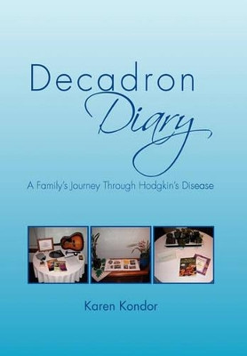 Decadron Diary: A Family's Journey Through Hodgkins Disease by Karen Kondor 9781462857456