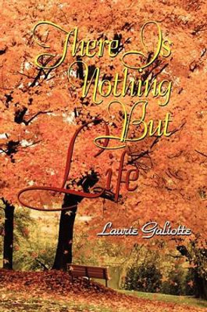 There Is Nothing But Life by Laurie Galiotte 9781462864744