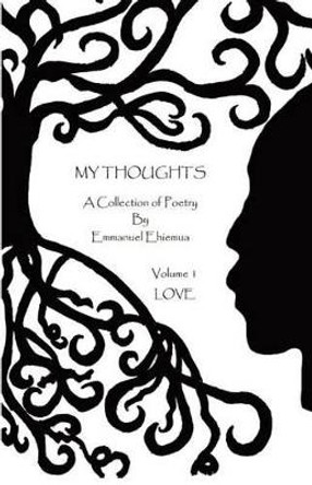 My Thoughts: Volume 1 - Love by Emmanuel E Ehiemua 9781463515867