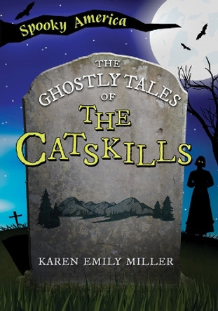 The Ghostly Tales of the Catskills by Karen Miller 9781467197311