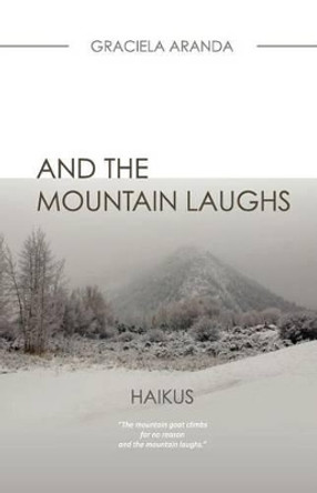 And the Mountain Laughs. - HAIKUS: Haikus by Graciela Aranda 9781463534011