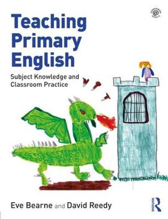 Teaching Primary English: Subject Knowledge and Classroom Practice by Eve Bearne