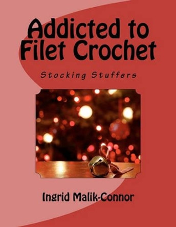 Addicted to Filet Crochet: Stocking Stuffers by Ingrid Malik-Connor 9781463564100