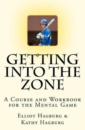 Getting Into The Zone: A COURSE and WORKBOOK For the Mental Game by Kathy Hagburg 9781463586249