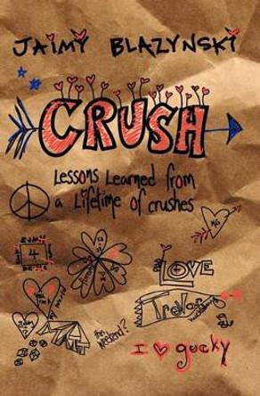 Crush: Lessons learned through a lifetime of crushes by Stefanie Marco 9781463586348