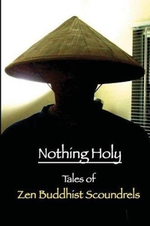 Nothing Holy: Tales of Zen Buddhist Scoundrels by Mel C Thompson 9781463600464