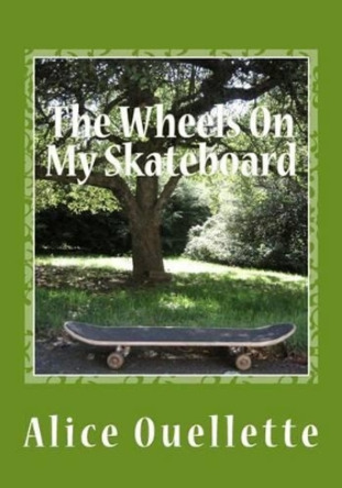 The Wheels On My Skateboard by Alice Ouellette 9781463602895