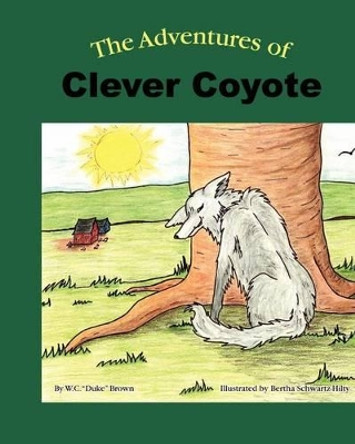 The Adventures of Clever Coyote by Bertha B H Hilty 9781463607470