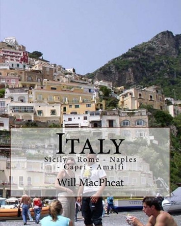 Italy: Sicily - Rome - Naples - Capri - Amalfi by Will Macpheat 9781463628093