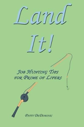 Land It!: Job Hunting Tips for Prime of Lifers by Patty Dedominic 9781463632618