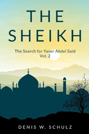 The Sheikh: The Search for Yaser Abdel Said, Vol.2 by Denis W Schulz 9781463641870