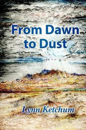 From Dawn to Dust by Lynn Ketchum 9781463652944