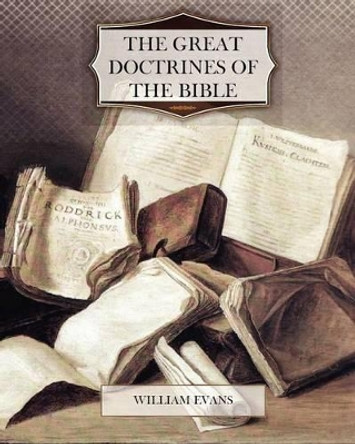 The Great Doctrines of the Bible by William Evans 9781463688974