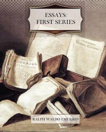 Essays: First Series by Ralph Waldo Emerson 9781463701574