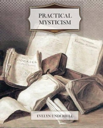 Practical Mysticism by Evelyn Underhill 9781463705060