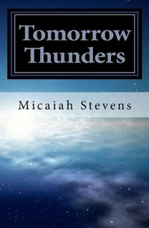 Tomorrow Thunders by Micaiah Stevens 9781463707767