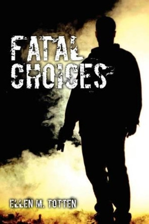 Fatal Choices by Ellen M Totten 9781463715373