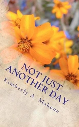 Not Just Another Day by Kimberly Ann Mahone 9781463723088