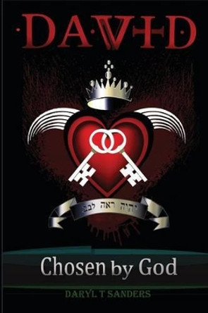 DAVID Chosen by God: Lord Looks at the Heart by Daryl T Sanders 9781463730079