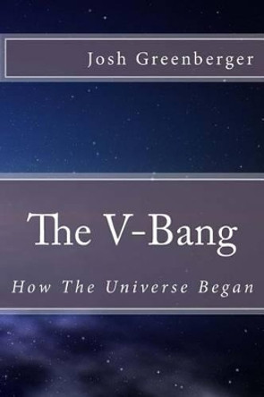 The V-Bang: How The Universe Began by Josh Greenberger 9781463732646