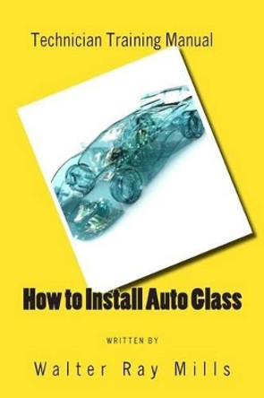 How To Install Auto Glass by Walter R Mills 9781463733643