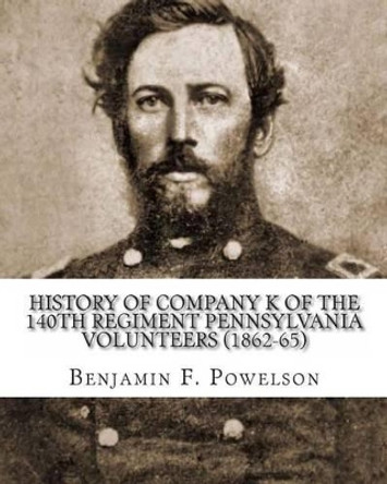 History of Company K of the 140th Regiment Pennsylvania Volunteers (1862-65) by Brevet Capt Aleck Sweeney 9781463756888