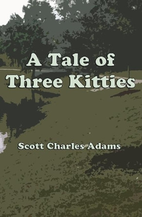 A Tale of Three Kitties by Scott Charles Adams Adams 9781463757403