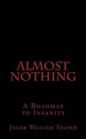 Almost Nothing by Jacob William Thayer 9781463761165