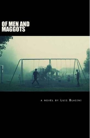 Of Men And Maggots by Luis Blasini 9781463781828