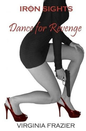 Iron Sights: Dance for Revenge by Virginia Frazier 9781463782344