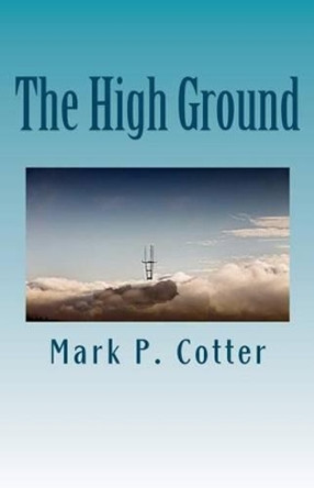 The High Ground: A Tale of Terror in San Francisco by Mark P Cotter 9781463786410